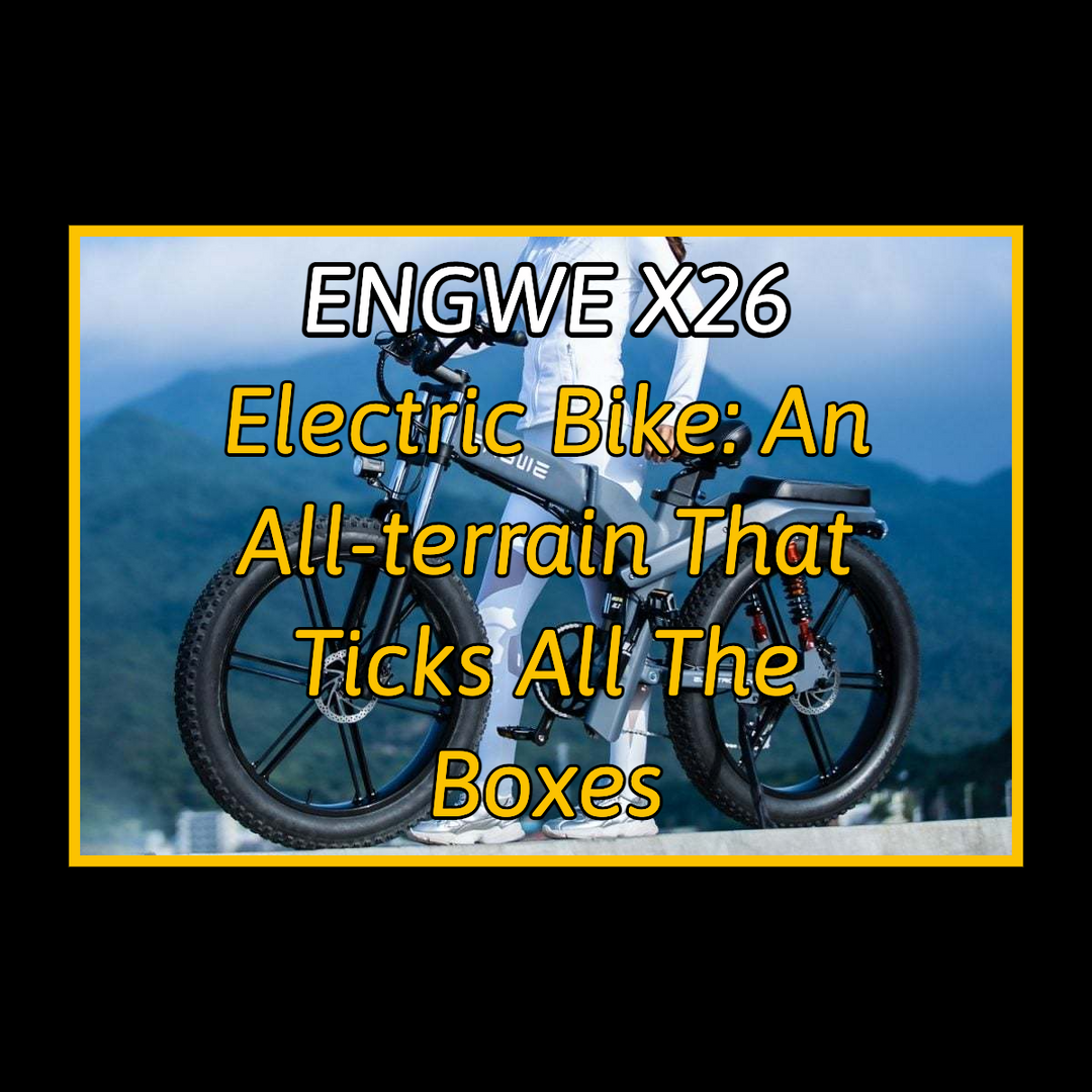 ENGWE X26 Electric Bike: An All-terrain That Ticks All The Boxes