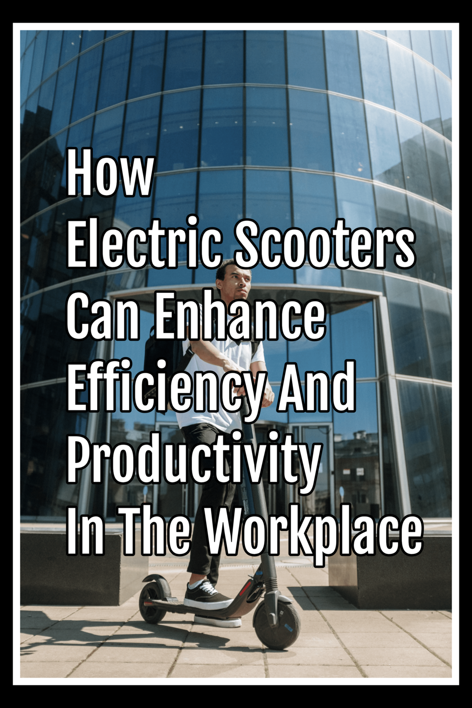 How Electric Scooters Can Enhance Efficiency And Productivity In The Workplace
