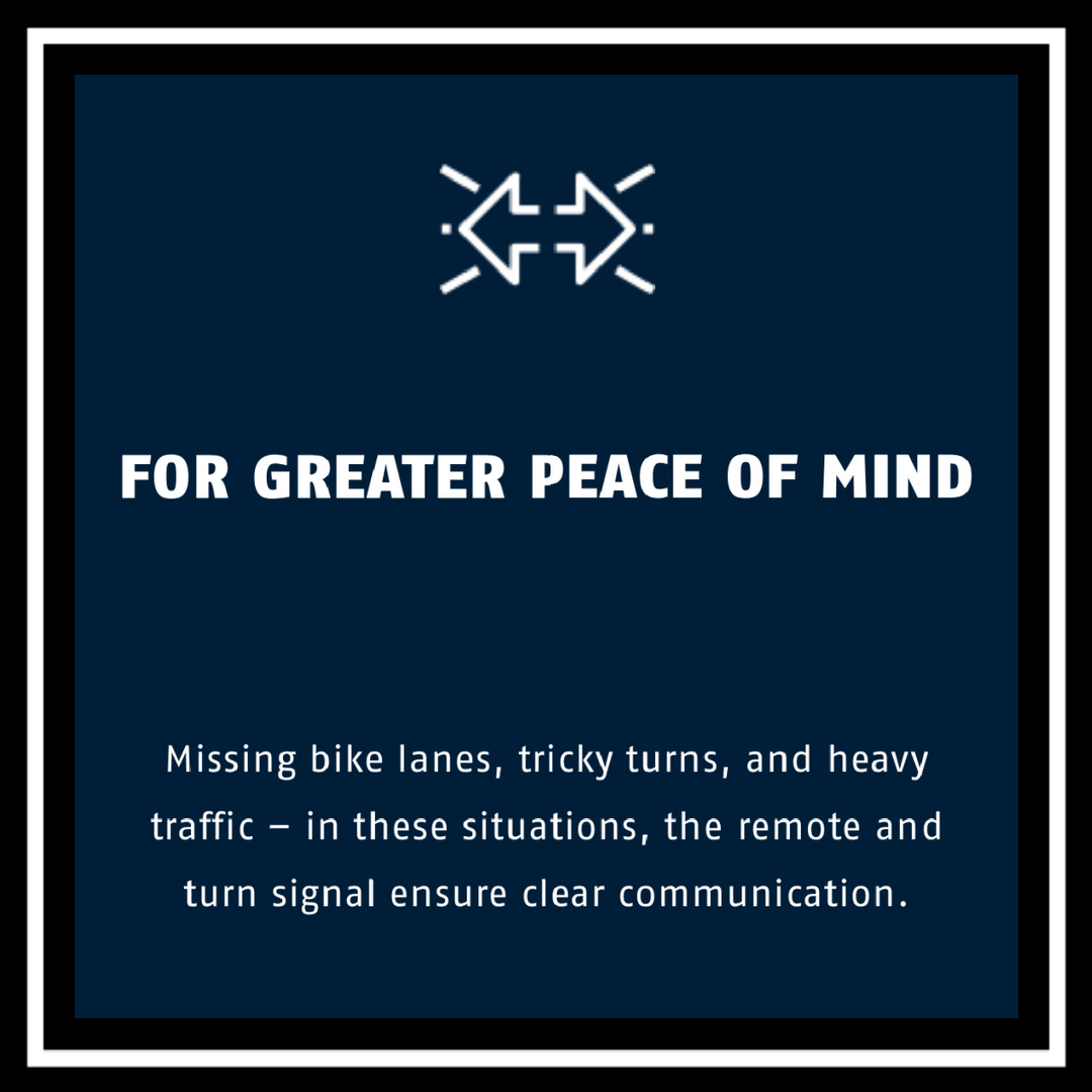 For greater peace of mind - missing bike lanes and traffic, remote and turn signals ensure clear communication.